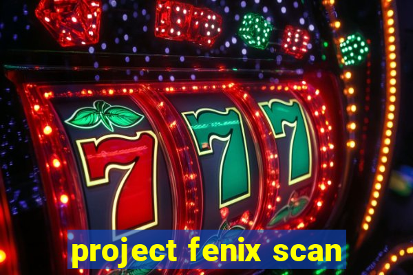 project fenix scan